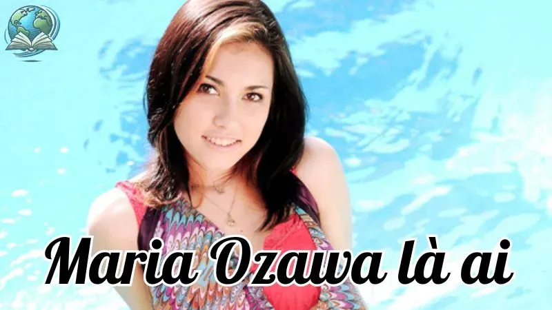 Maria Ozawa là ai? Thần tượng JAV và những điều ít ai biết