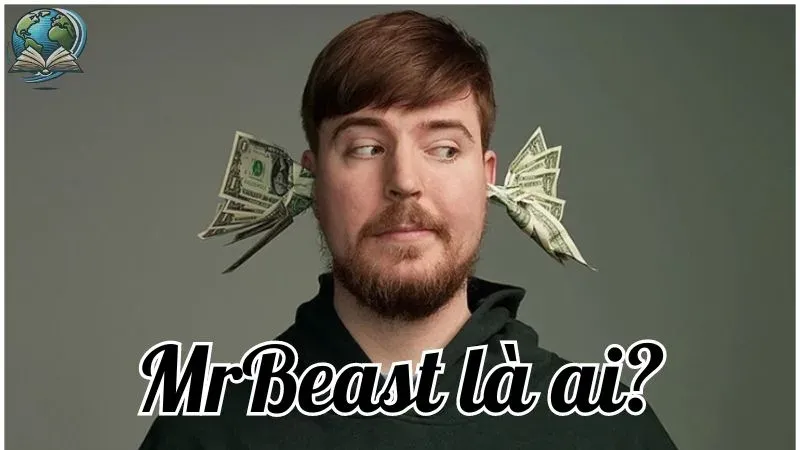 MrBeast là ai? Bí mật đằng sau kênh YouTube lớn nhất