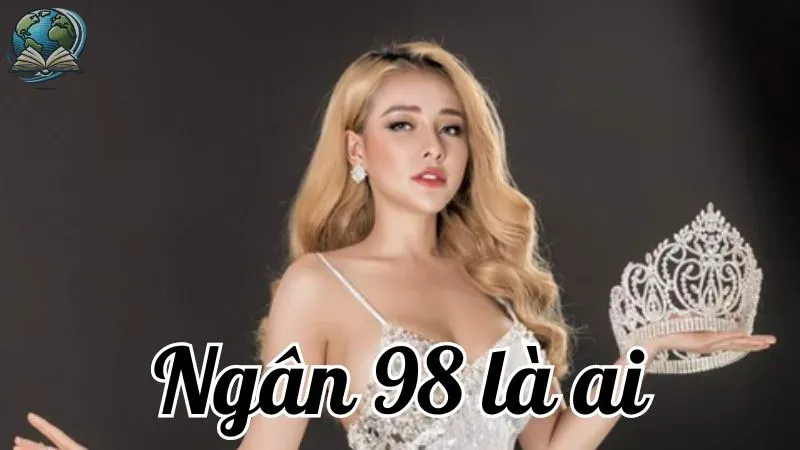 Ngân 98 là ai? Sự thật đằng sau những scandal gây sốc