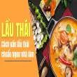 Cách nấu lẩu Thái chuẩn vị chua cay hấp dẫn ngay tại nhà