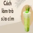 Cách làm trà sữa cốm tiết kiệm thời gian cho người bận