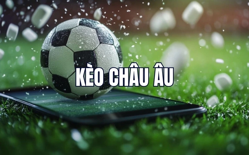 Hiểu Biết và Chiến Thắng với Kèo Châu Âu