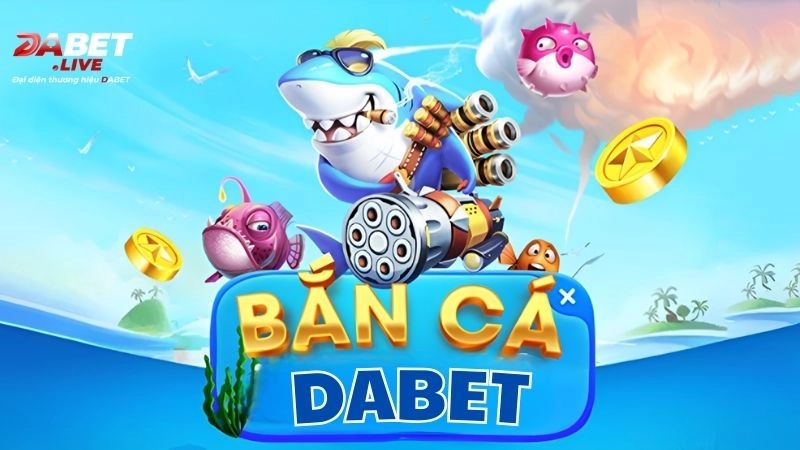 Thông tin về sảnh game bắn cá Dabet