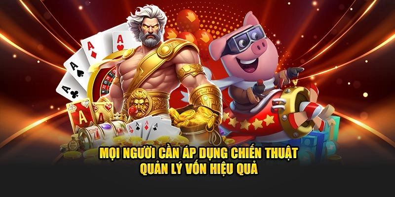 Mọi người cần áp dụng chiến thuật quản lý vốn hiệu quả