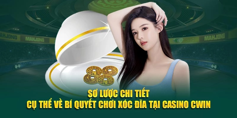 Sơ lược chi tiết cụ thể về bí quyết chơi xóc đĩa tại casino Cwin05