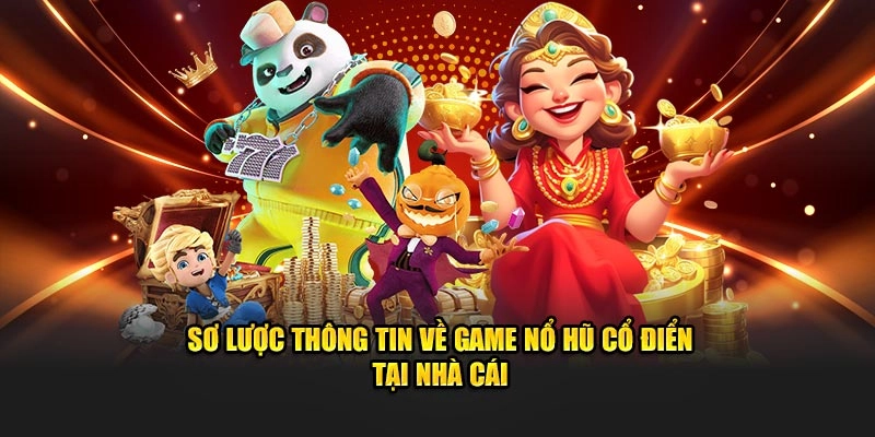 Sơ lược thông tin về game nổ hũ cổ điển tại nhà cái