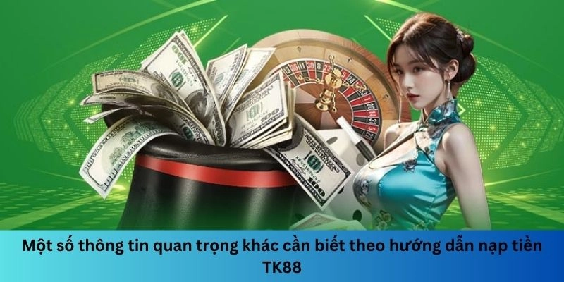Để thực hiện nạp tiền thành công cần nắm ngay một số thông tin quan trọng khác