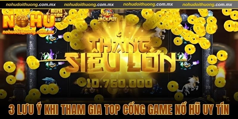 3 lưu ý khi tham gia vào top cổng game nổ hũ uy tín