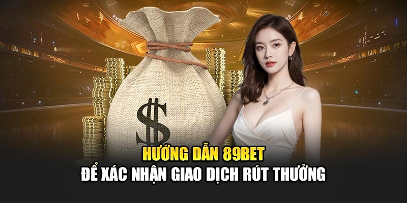 Hướng dẫn 89bet để xác nhận giao dịch rút thưởng