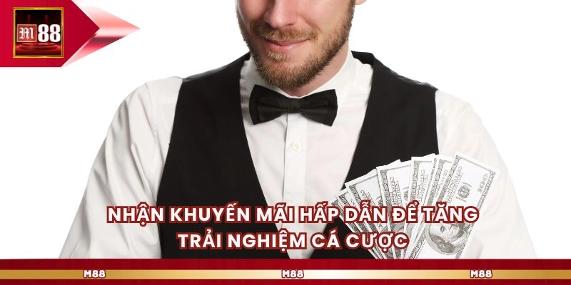 Nhận khuyến mãi hấp dẫn để tăng trải nghiệm cá cược