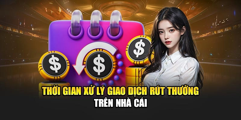 Thời gian xử lý giao dịch rút thưởng trên nhà cái
