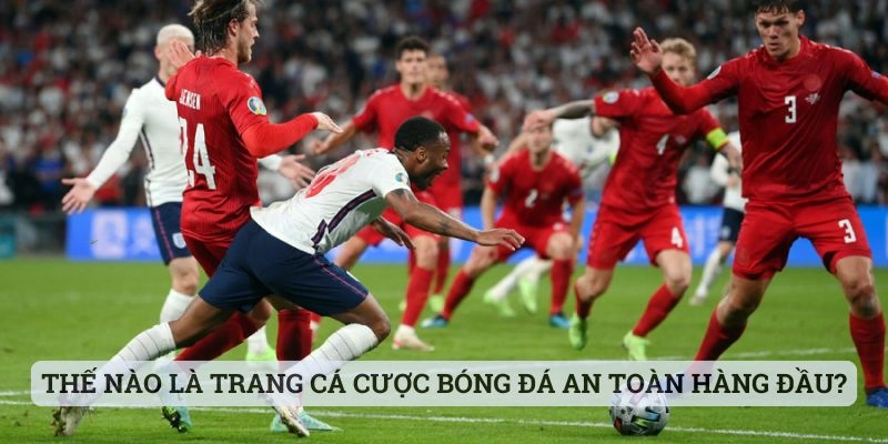 Thế nào là trang cá cược bóng đá an toàn hàng đầu?