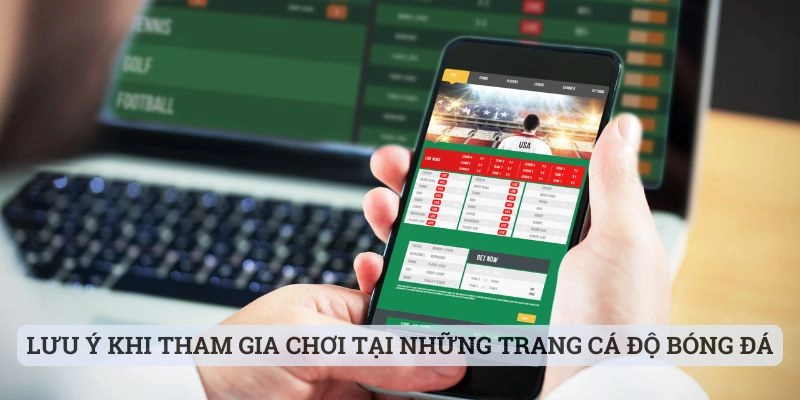 Lưu ý khi tham gia chơi tại những trang cá độ bóng đá