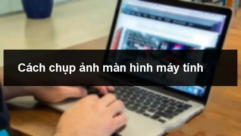 Các phương pháp cơ bản để chụp màn hình laptop