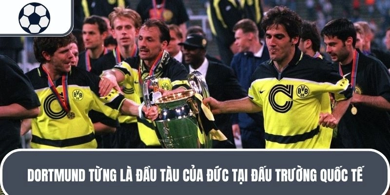 Dortmund từng là đầu tàu của Đức tại đấu trường quốc tế
