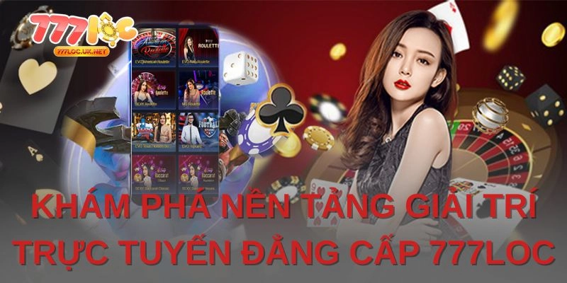 Khám phá đôi nét về nền tảng giải trí đặc sắc 777loc