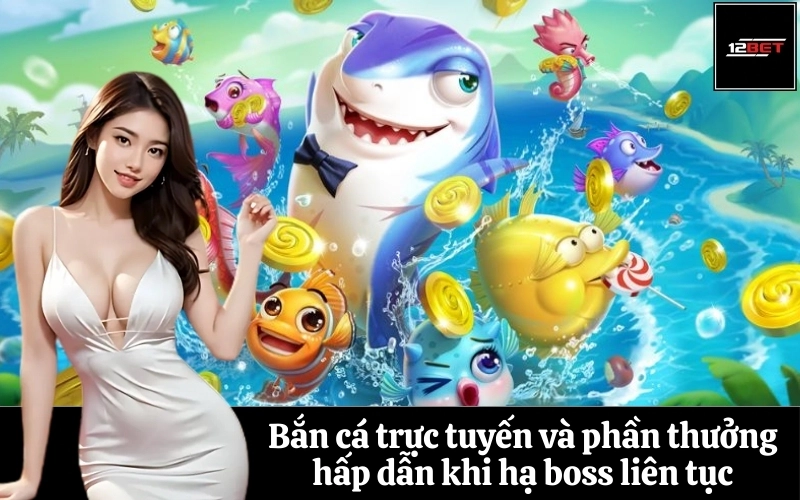 Bắn cá trực tuyến và phần thưởng hấp dẫn khi hạ boss liên tục