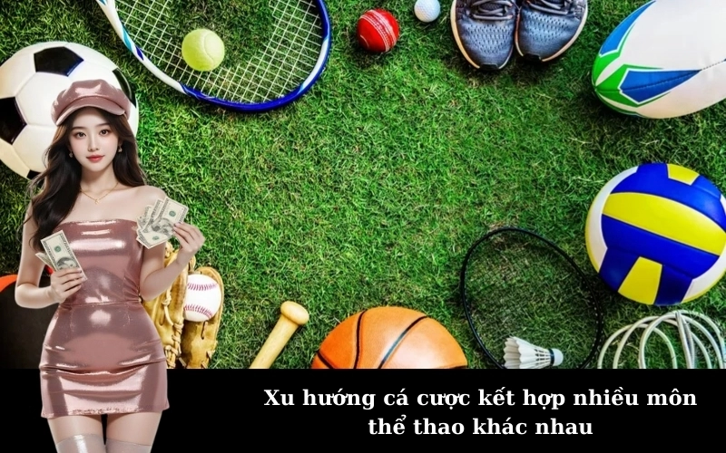 Xu hướng cá cược kết hợp nhiều môn thể thao khác nhau