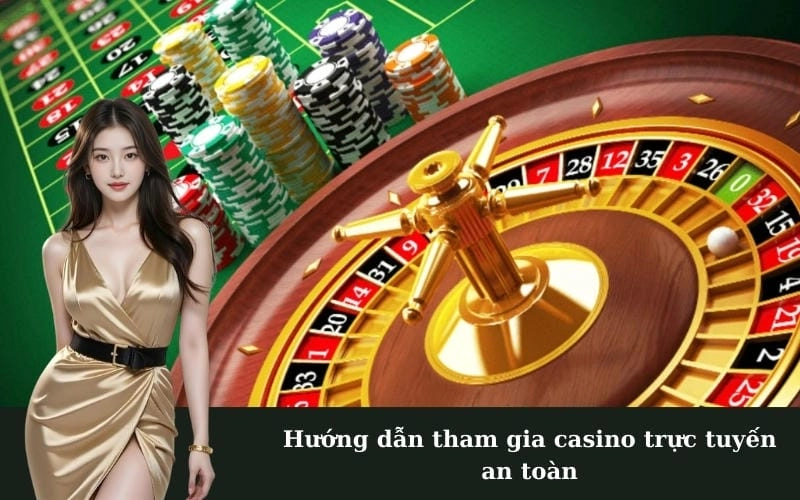 Hướng dẫn tham gia casino trực tuyến an toàn