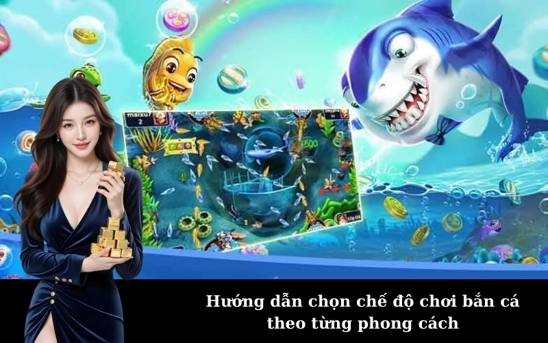 Hướng dẫn chọn chế độ chơi bắn cá theo từng phong cách