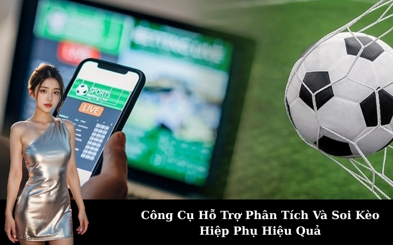 Công Cụ Hỗ Trợ Phân Tích Và Soi Kèo Hiệp Phụ Hiệu Quả