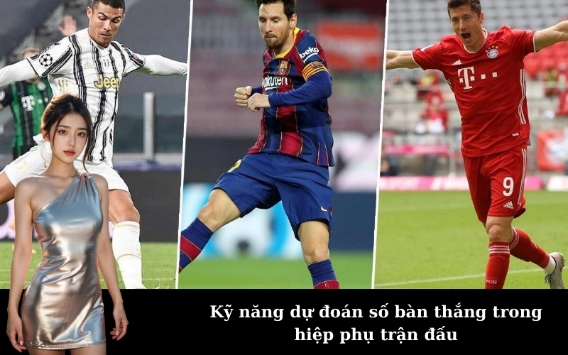 Kỹ năng dự đoán số bàn thắng trong hiệp phụ trận đấu