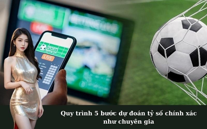Quy trình này biến bạn thành chuyên gia dự đoán kèo tỷ số chính xác.