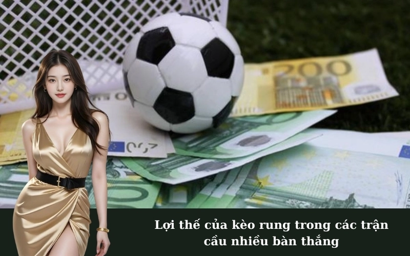 Lợi thế của kèo rung trong các trận cầu nhiều bàn thắng