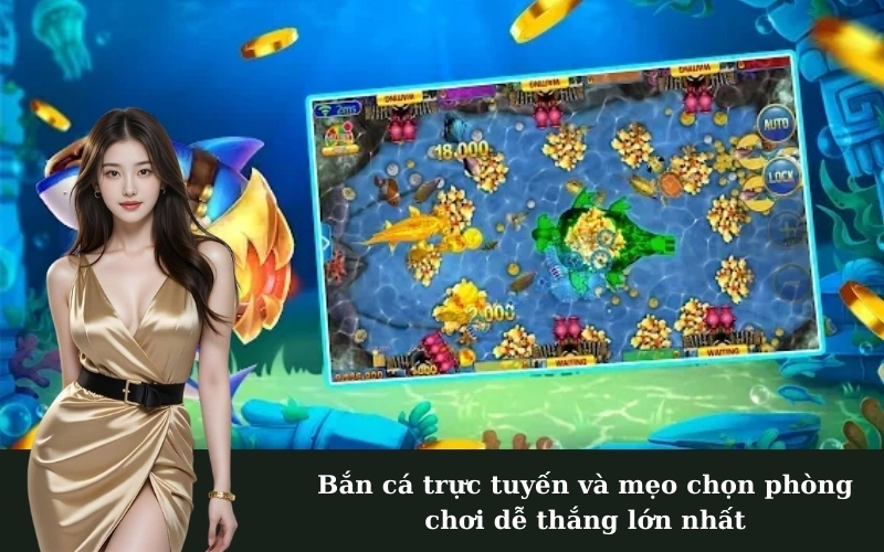 Bắn cá trực tuyến và mẹo chọn phòng chơi dễ thắng lớn nhất