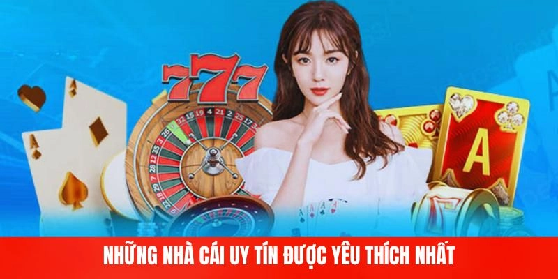 Những nhà cái uy tín được yêu thích nhất
