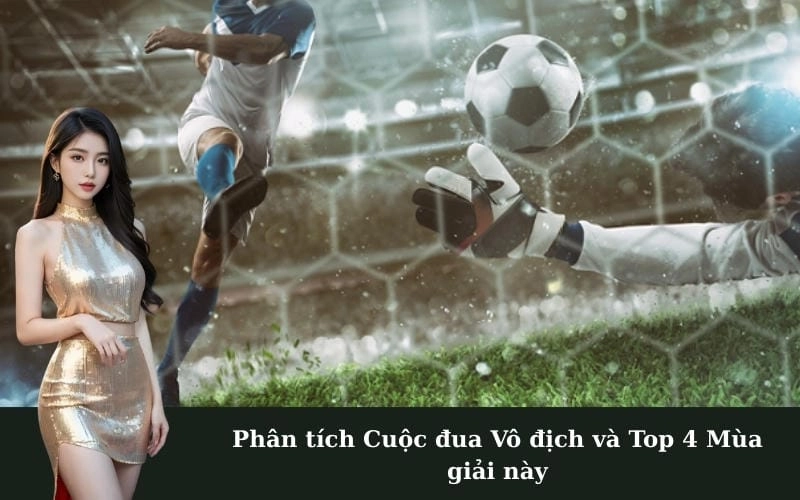 Phân tích Cuộc đua Vô địch và Top 4 Mùa giải này