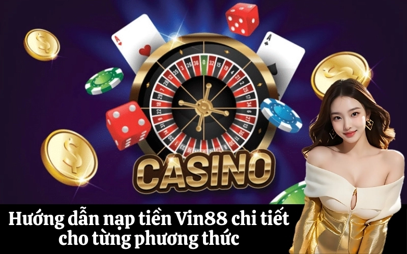 Hướng dẫn nạp tiền Vin88 chi tiết cho từng phương thức