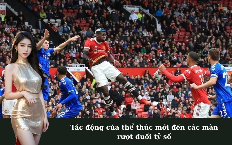 Tác động của thể thức mới đến các màn rượt đuổi tỷ số