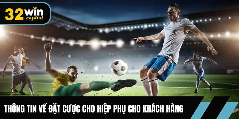 Khi nào nhà cái 32win mở kèo hiệp phụ cho người chơi?