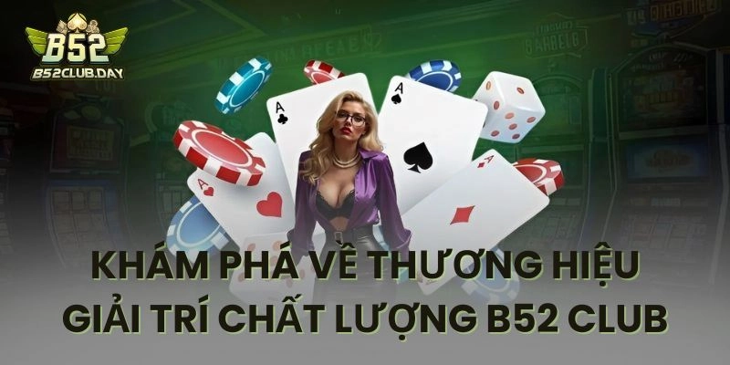 Tổng quan thông tin về nhà cái uy tín B52CLUB