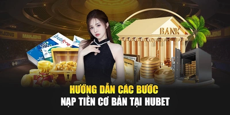 Hướng dẫn các bước nạp tiền cơ bản tại Hubet