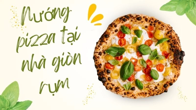 Nướng pizza tại nhà giòn rụm – thơm lừng cả phố 