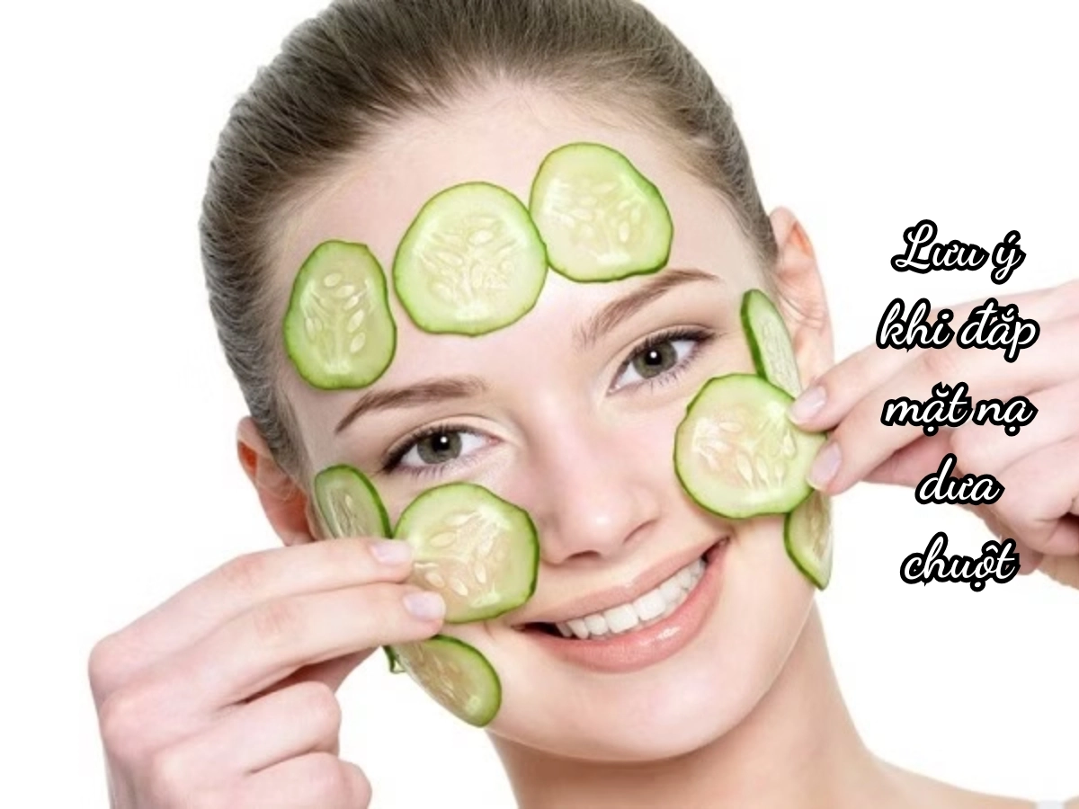 Nhớ ngay những lưu ý khi đắp mặt nạ dưa chuột