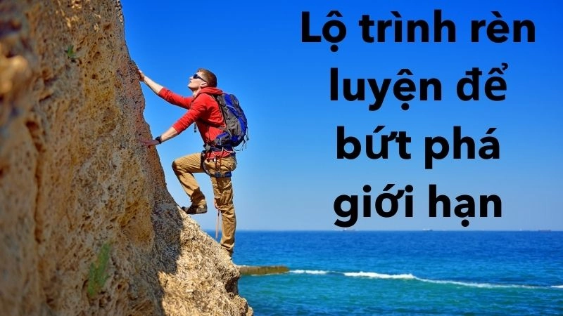 Lộ trình rèn luyện để bứt phá giới hạn