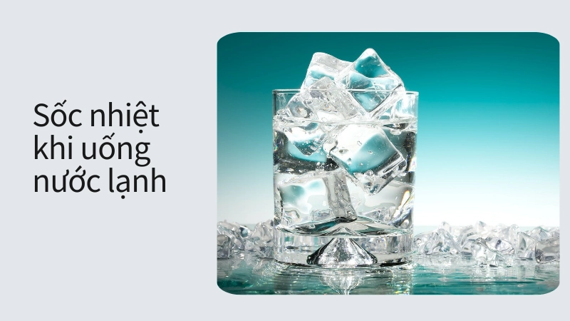 Tình trạng sốc nhiệt khi uống nước đá lạnh đột ngột