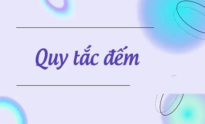 Quy tắc đếm cơ bản và nâng cao giúp giải toán tổ hợp