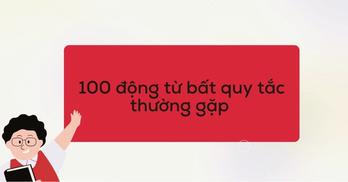 Bảng động từ bất quy tắc thông dụng