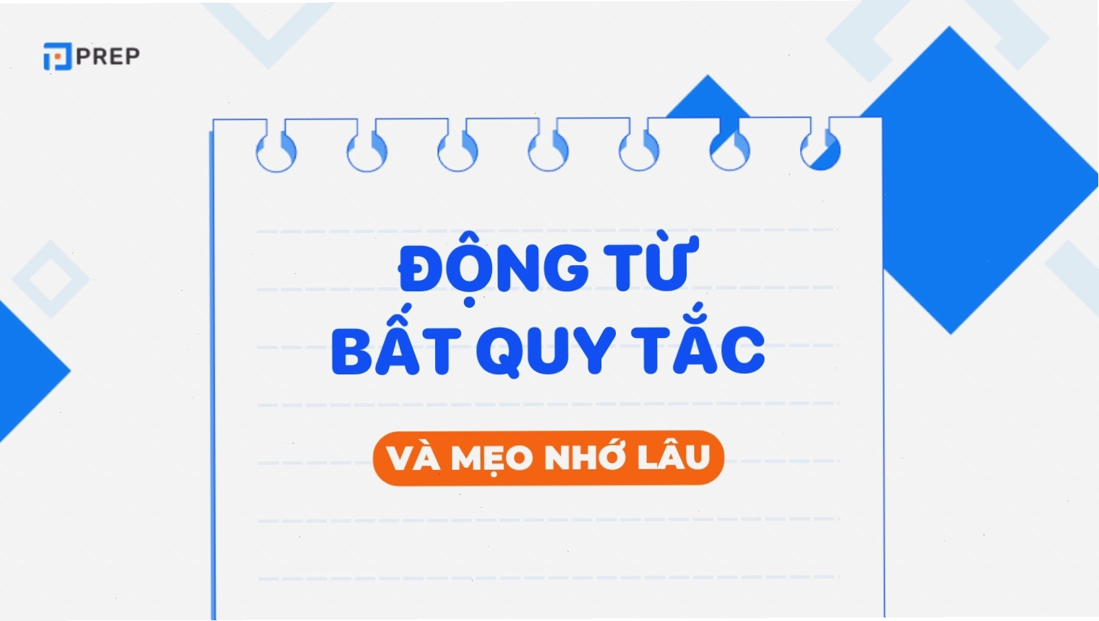 Bảng tổng hợp các động từ bất quy tắc thông dụng trong tiếng Anh