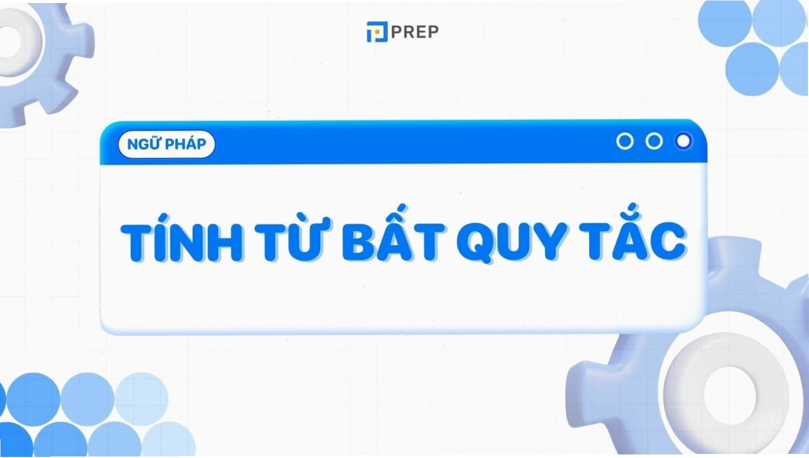 Bảng tổng hợp các tính từ bất quy tắc tiếng Anh thông dụng