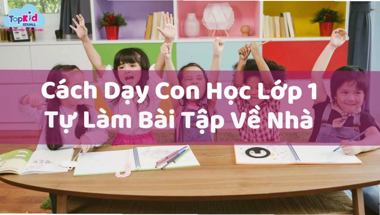 Cách dạy con học lớp 1 hiệu quả với sự động viên
