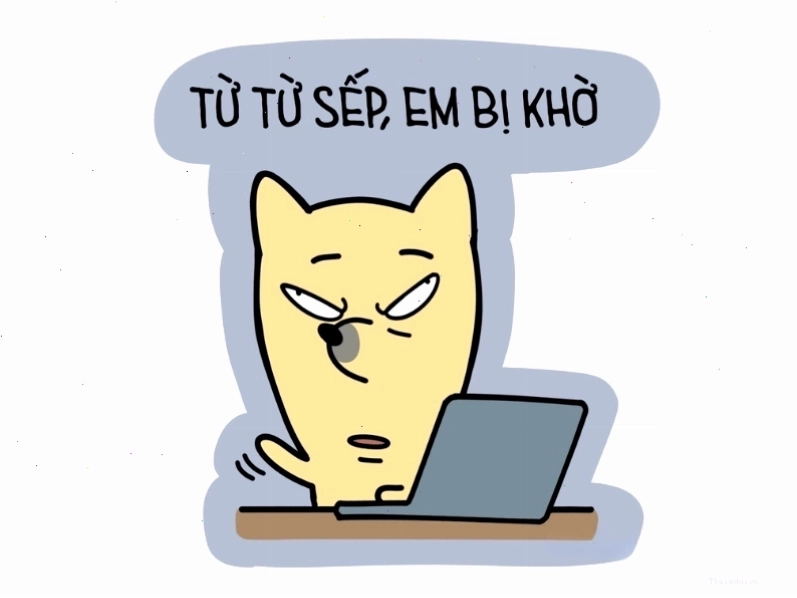 Meme từ từ sếp em bị khờ thể hiện sự trì hoãn