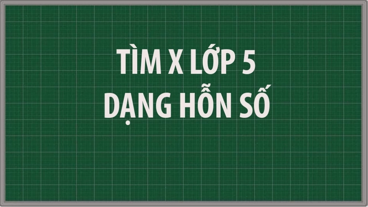 Ví dụ minh họa tìm x hỗn số lớp 5 áp dụng quy tắc chuyển vế