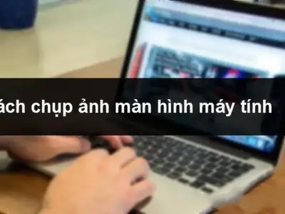 Hướng dẫn chi tiết các cách chụp màn hình laptop nhanh chóng