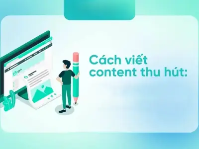 Cách viết content thu hút người đọc hiệu quả tăng tương tác