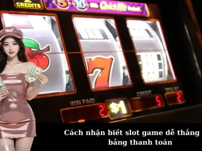 Cách nhận biết slot game dễ thắng qua bảng thanh toán
